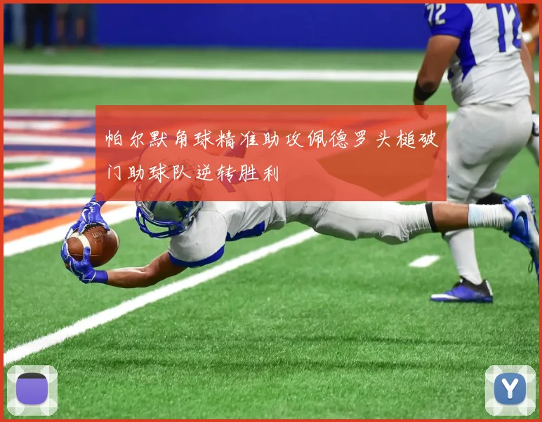 帕尔默角球精准助攻佩德罗头槌破门助球队逆转胜利